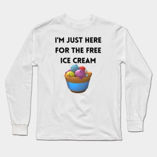 i'm just here for the free ice cream Long Sleeve T-Shirt